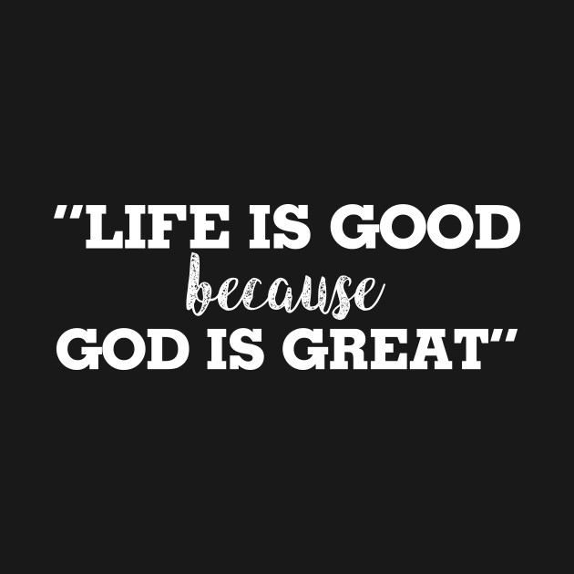 God is life. God is great. God is good God is great. God is great Black.