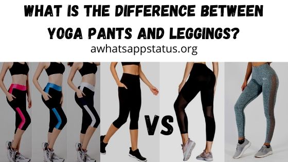 What is the difference between yoga pants and leggings? Are yoga