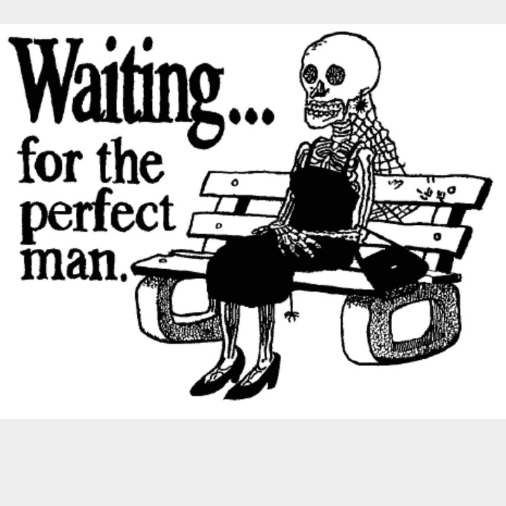 Waiting for the perfect man. The last perfect man. Waiting funny. Thanks for waiting. Don t wait for him he